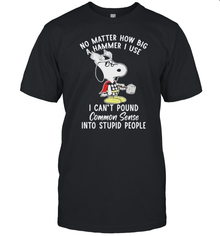 No Matter How Big A Hammer I Use I Cant Pound Common Sense Snoopy T-Shirt