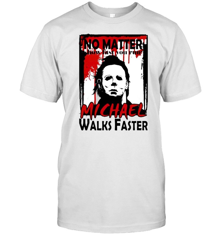 No Matter How Fast You Run Michael Walks Faster T-Shirt