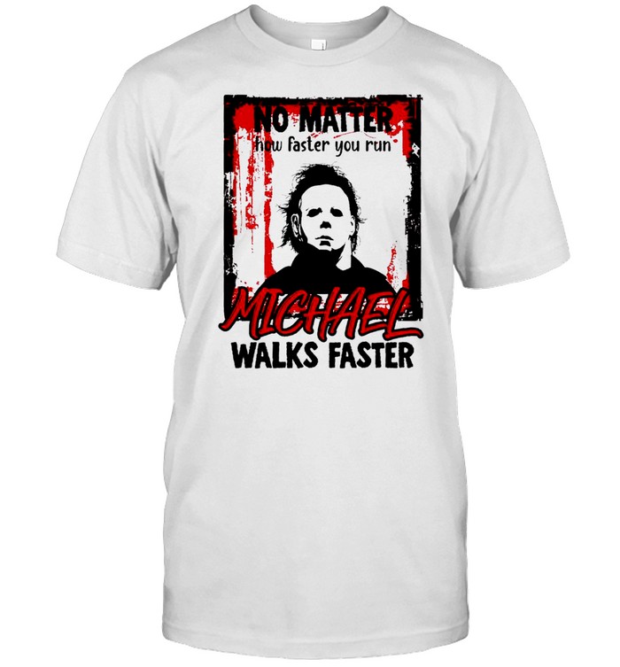 No Matter How Faster You Run Michael Myers Halloween T-Shirt No Matter How Faster You Run Michael Myers Halloween T-Shirt