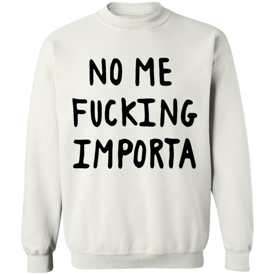 No-Me-Fucking-Importa G180 Gildan Crewneck Pullover Sweatshirt 8 Oz. T-Shirt