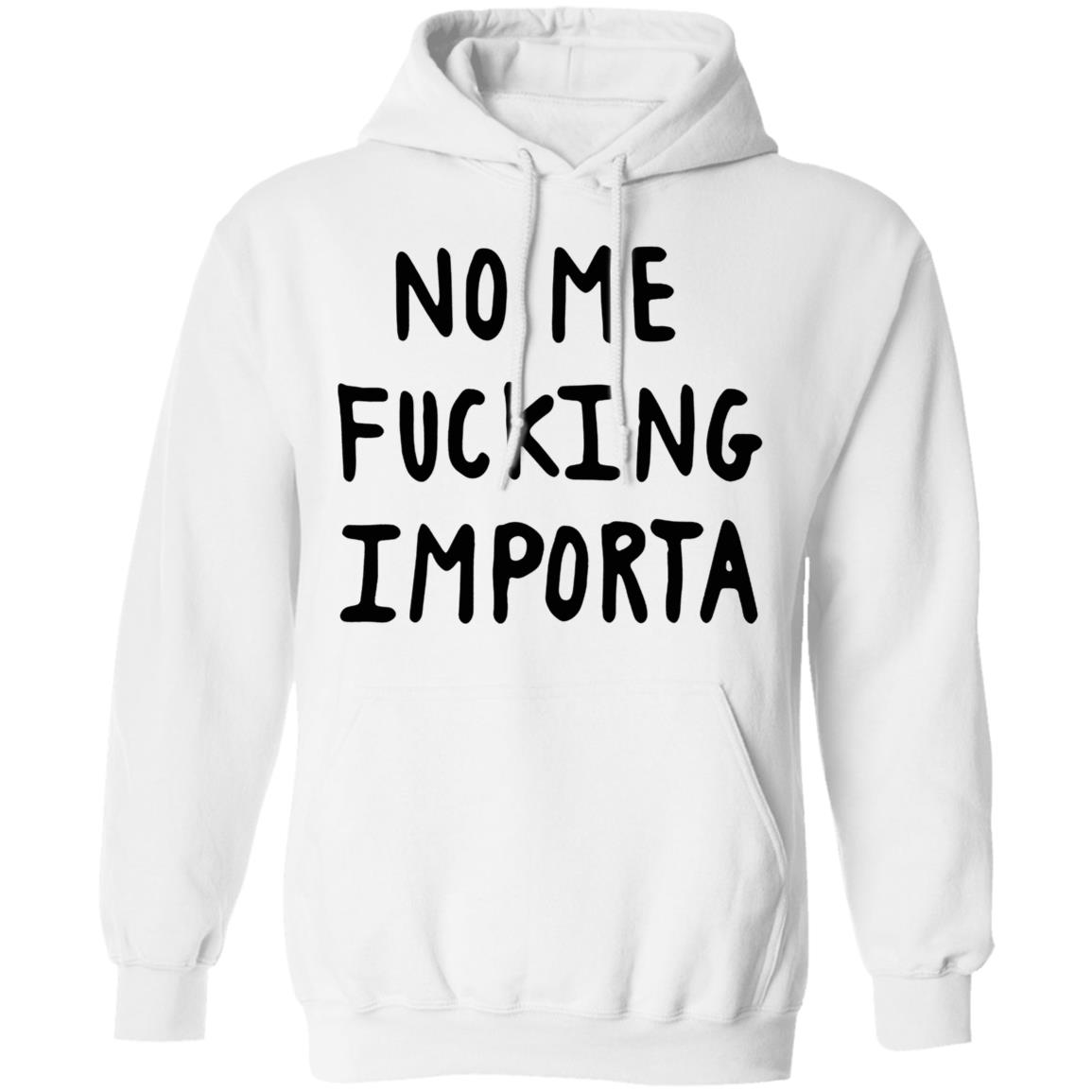 No-Me-Fucking-Importa G185 Gildan Pullover Hoodie 8 Oz. T-Shirt No-Me-Fucking-Importa G185 Gildan Pullover Hoodie 8 Oz. T-Shirt
