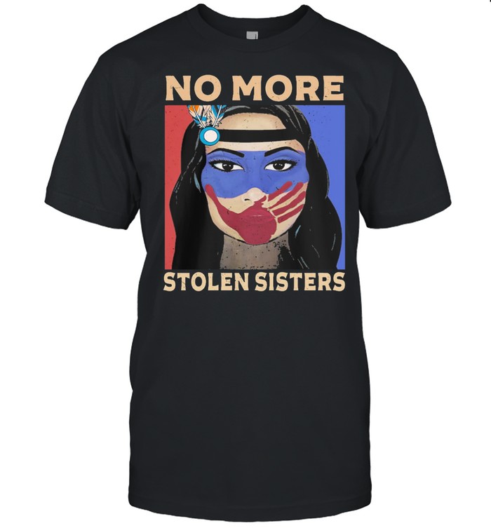 No More Stolen Sisters Native American Indigenous People T-Shirt No More Stolen Sisters Native American Indigenous People T-Shirt
