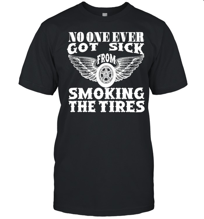 No One Ever Got Sick From Smoking The Tires T-Shirt
