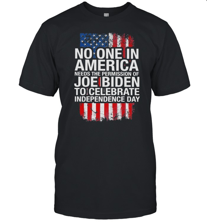 No One In America Needs The Permission Of Joe Biden To Celebrate Independence Day T-Shirt