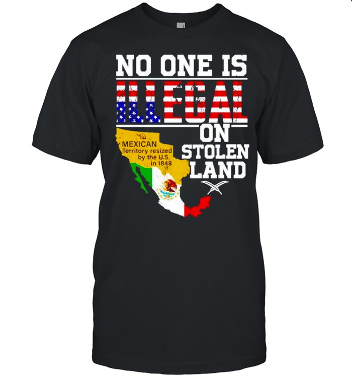 No One Is Illegal On Stolen Land Mexican Territory T-Shirt No One Is Illegal On Stolen Land Mexican Territory T-Shirt