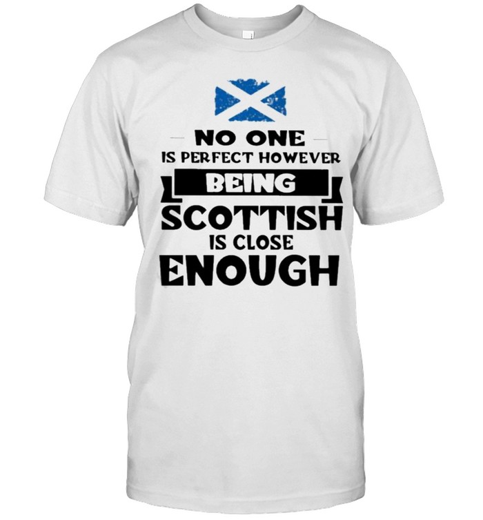 No One Is Perfect However Being Scottish Is Close Enough T-Shirt