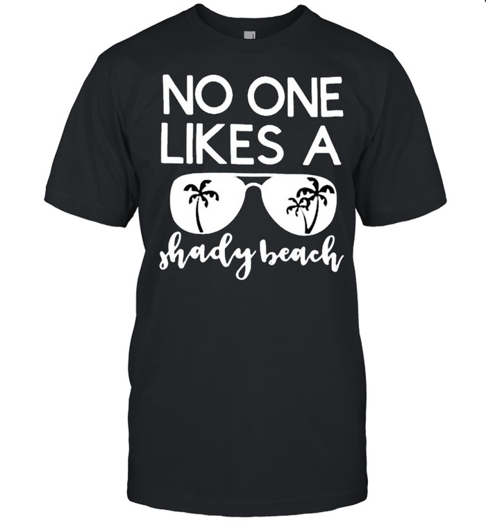 No One Likes A Shady Beach Vacation Bitch Sunglasses T-Shirt No One Likes A Shady Beach Vacation Bitch Sunglasses T-Shirt