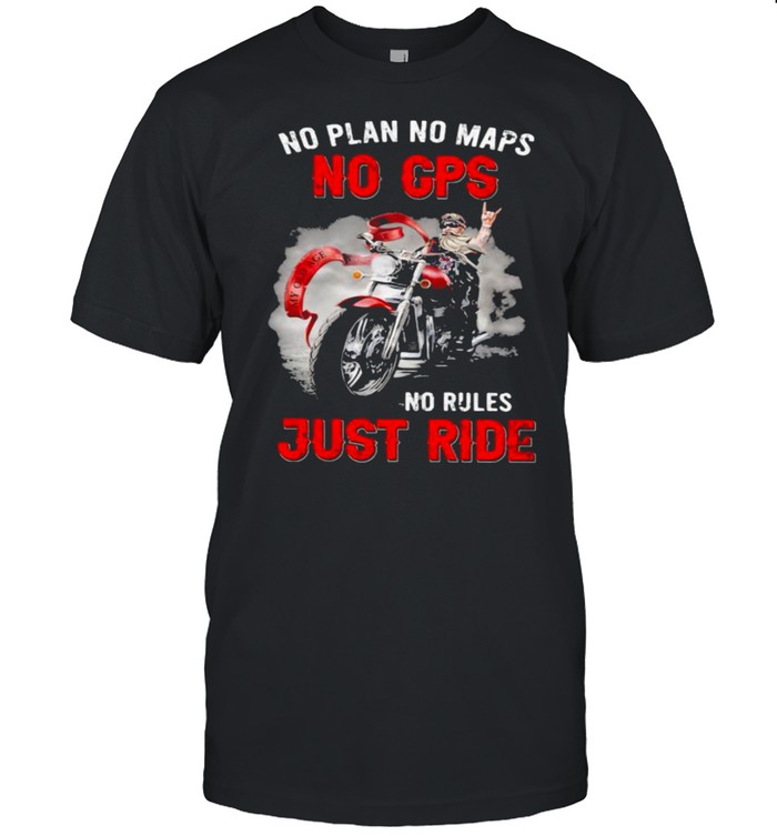 No Plan No Maps No Cps No Rules Just Ride Motorcycles T-Shirt