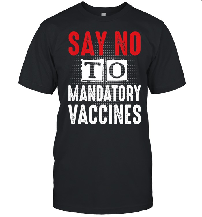 No Vaccine Anti Vaccine Say No To Mandatory Vaccines Vax T-Shirt No Vaccine Anti Vaccine Say No To Mandatory Vaccines Vax T-Shirt