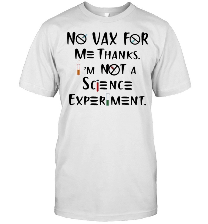No Vax For Me Thanks Im Not A Science Experiment T-Shirt No Vax For Me Thanks Im Not A Science Experiment T-Shirt