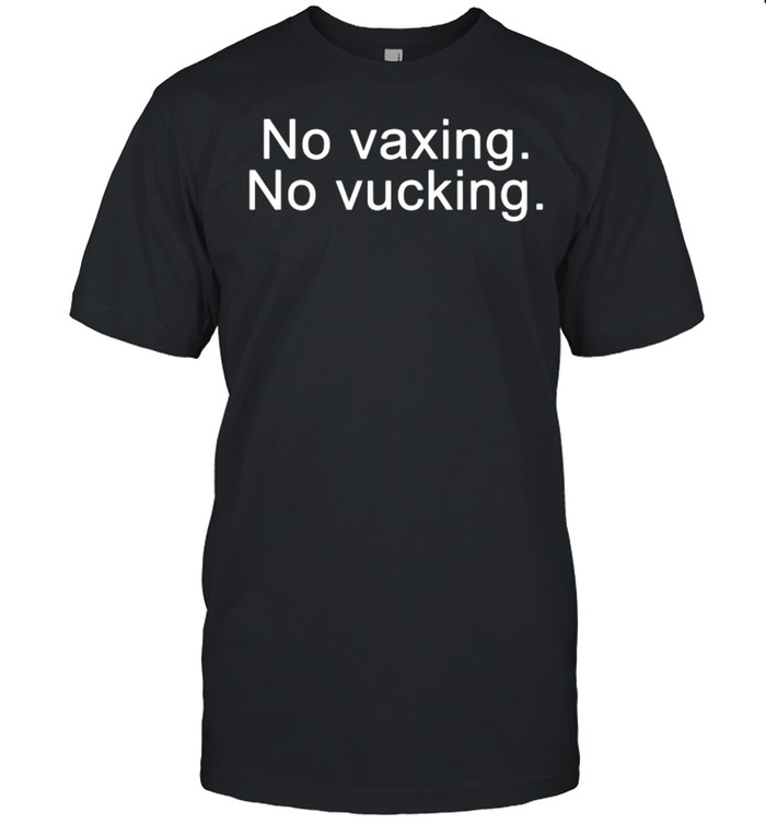 No Vaxing No Vucking T-Shirt