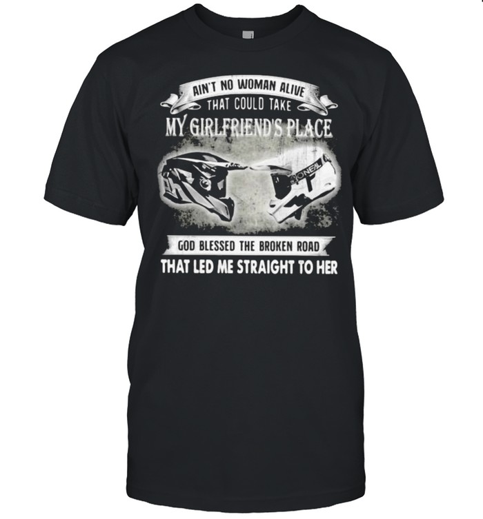 No Woman Alive That Could Take My Girlfriends Place God Blessed The Broken Road That Led Me Straight To Her T-Shirt No Woman Alive That Could Take My Girlfriends Place God Blessed The Broken Road That Led Me Straight To Her T-Shirt