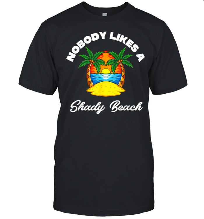 Nobody Likes A Shady Beach Distressed For The Beache T-Shirt