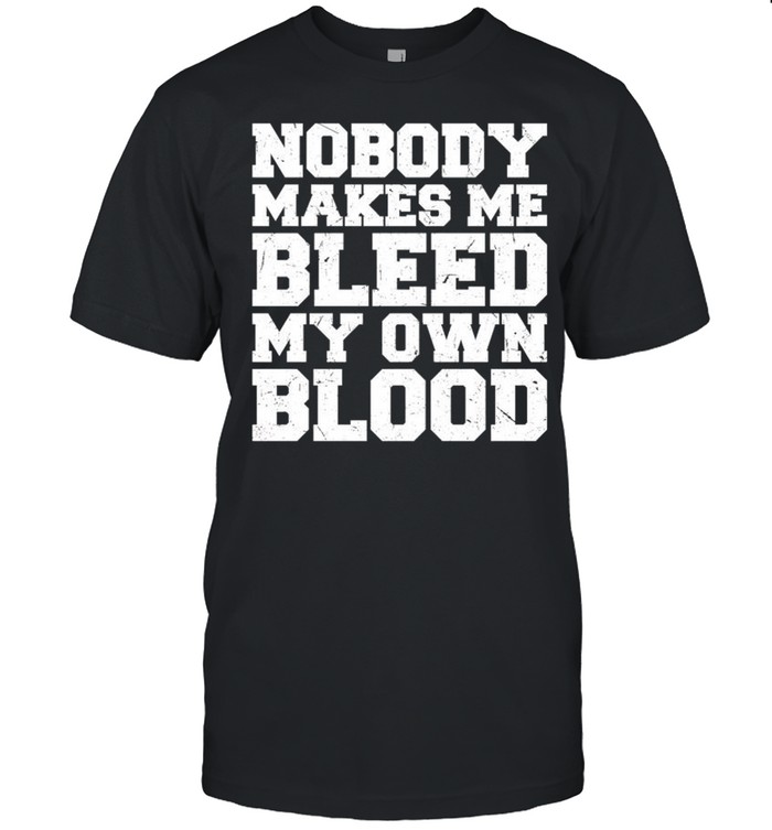 Nobody Makes Me Bleed My Own Blood T-Shirt