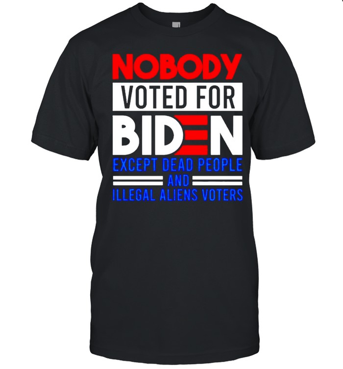 Nobody Voted For Biden Except Dead People T-Shirt