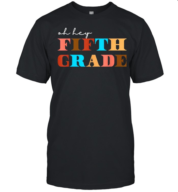 Oh Hey Fifth Grade Back To School For Teachers T-Shirt Oh Hey Fifth Grade Back To School For Teachers T-Shirt