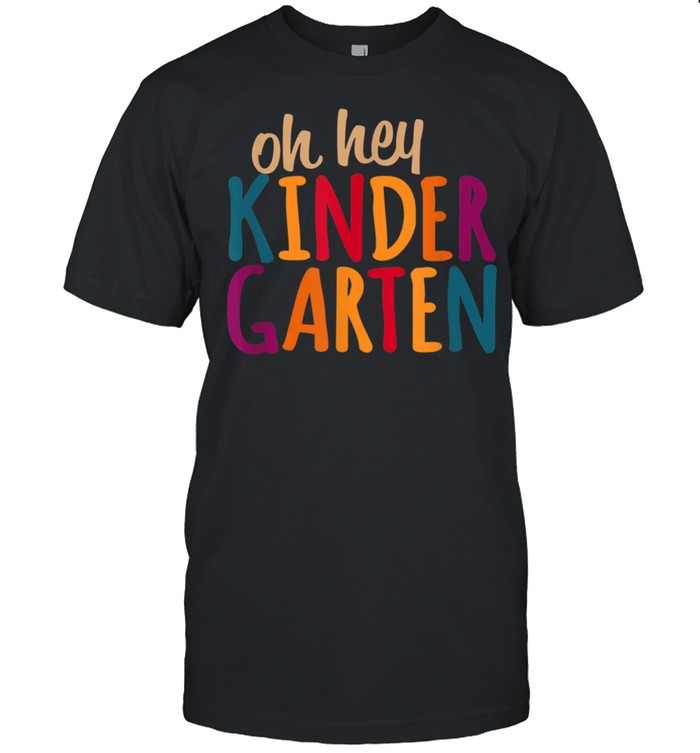 Oh Hey Kindergarten First Day Of Kindergarten Teacher T-Shirt