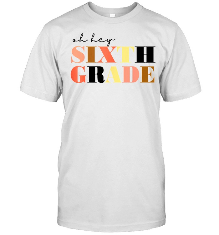 Oh Hey Sixth Grade 6Th Grade T-Shirt