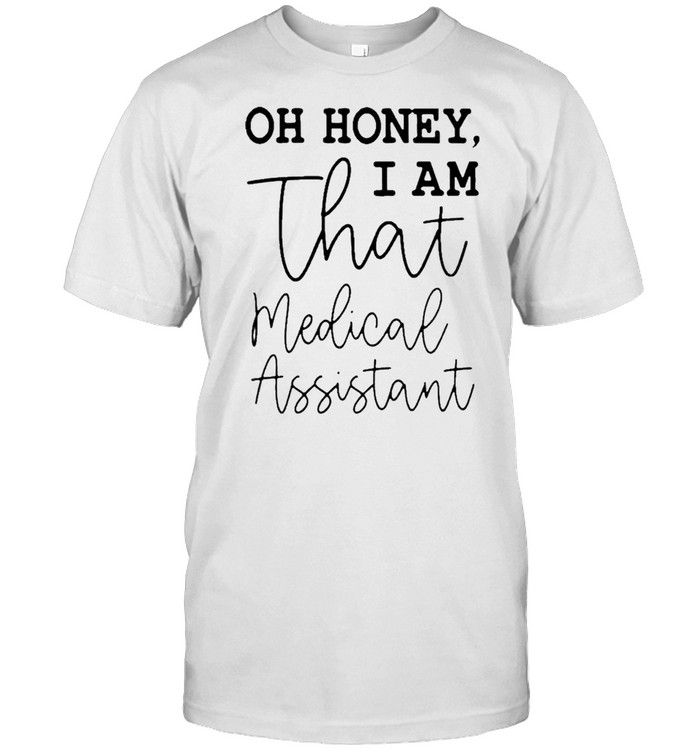 Oh Honey I Am That Medical Assistant T-Shirt