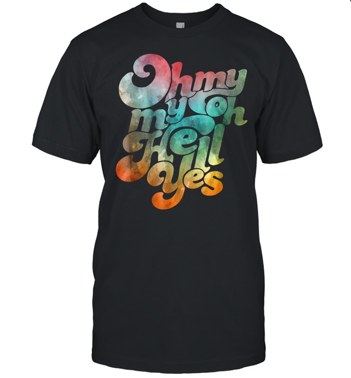 Oh My Oh Hell Yes Classic Rock Song Funny Rock Music T-Shirt Oh My Oh Hell Yes Classic Rock Song Funny Rock Music T-Shirt