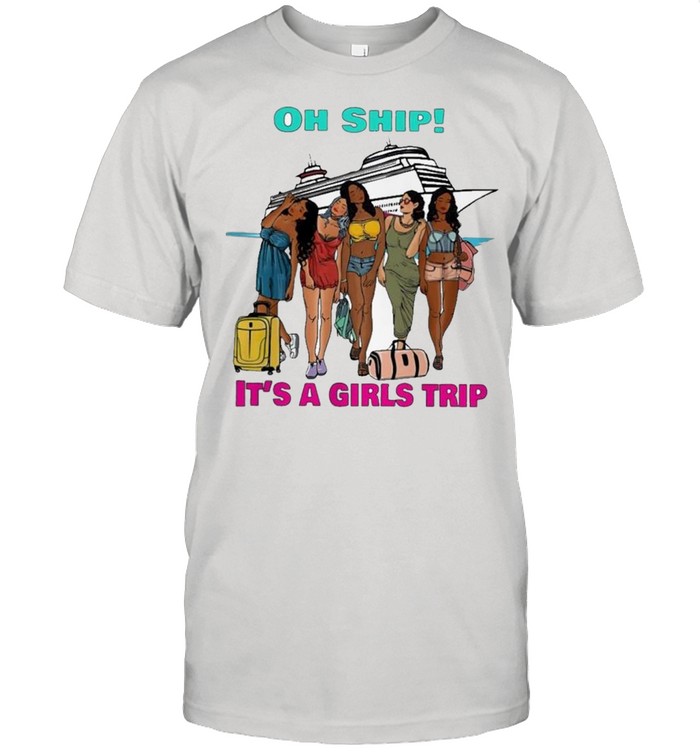 Oh Ship Its A Girls Trip T-Shirt