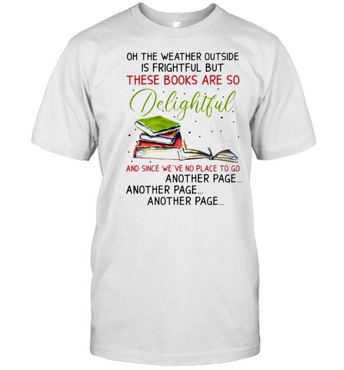 Oh The Weather Outside Is Frightful But These Books Are So Delightful And Since Weve No Place Another Page T-Shirt