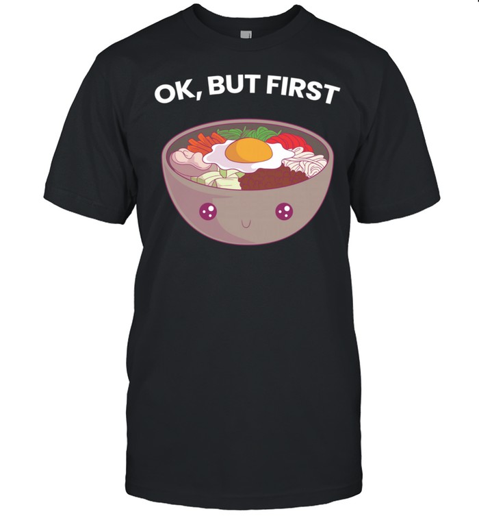 Ok But First Bibimbap Korean Food Kawaii Cute Foodie T-Shirt