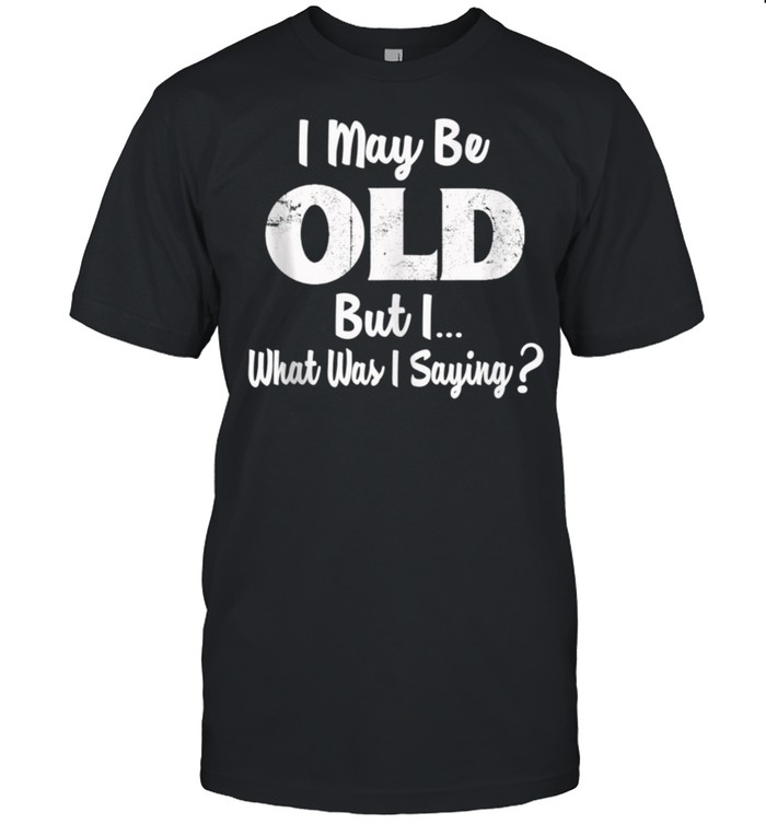 Old Man Funny Funny Old Fart Old Age Funny Getting Old T-Shirt Old Man Funny Funny Old Fart Old Age Funny Getting Old T-Shirt