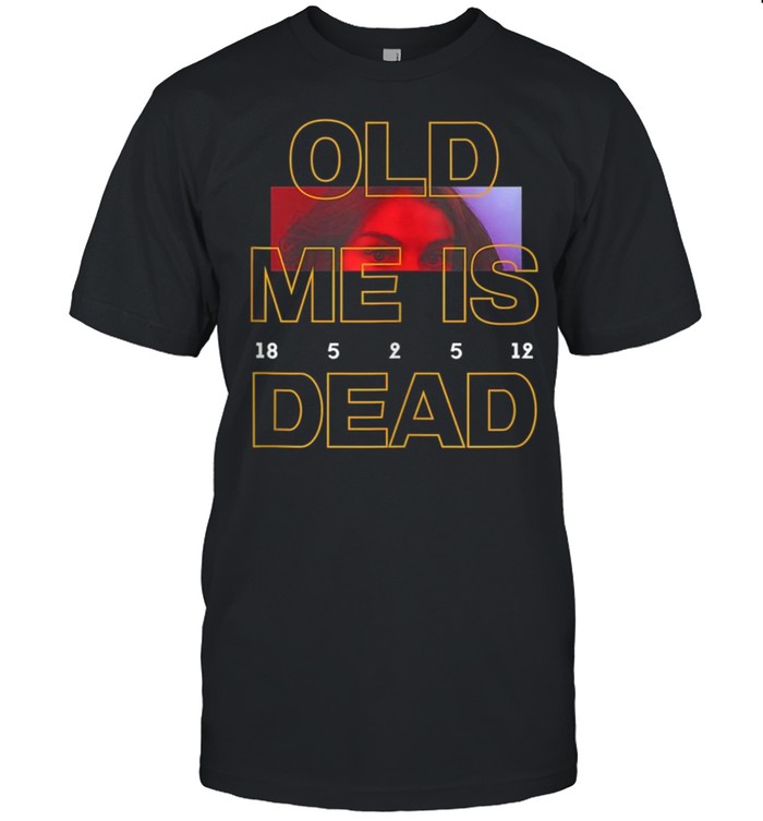 Old Me Is Dead T-Shirt Old Me Is Dead T-Shirt