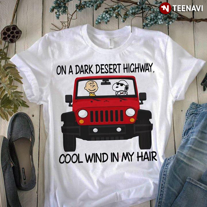 On A Dark Desert Highway Snoopy Peanut Jeep Cool Wind In My Hair T-Shirt On A Dark Desert Highway Snoopy Peanut Jeep Cool Wind In My Hair T-Shirt
