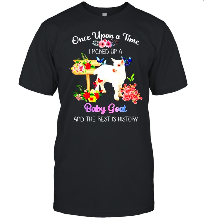 Once Upon A Time I Picked Up A Baby Goat And The Rest Is History T-Shirt