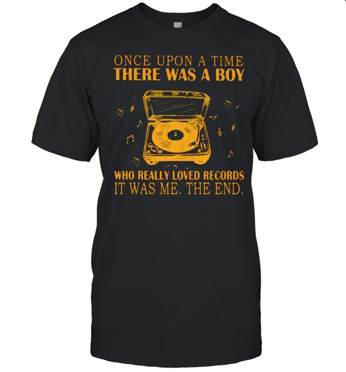 Once Upon A Time There Was A Boy Who Really Loved Records It Was Me The End T-Shirt