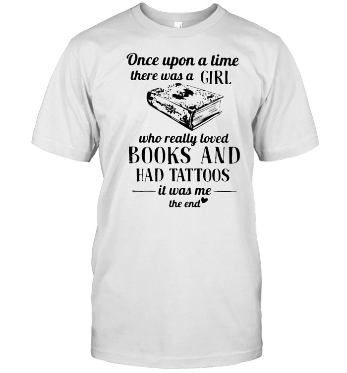 Once Upon A Time There Was A Girl Books And Had Tattoos T-Shirt Once Upon A Time There Was A Girl Books And Had Tattoos T-Shirt