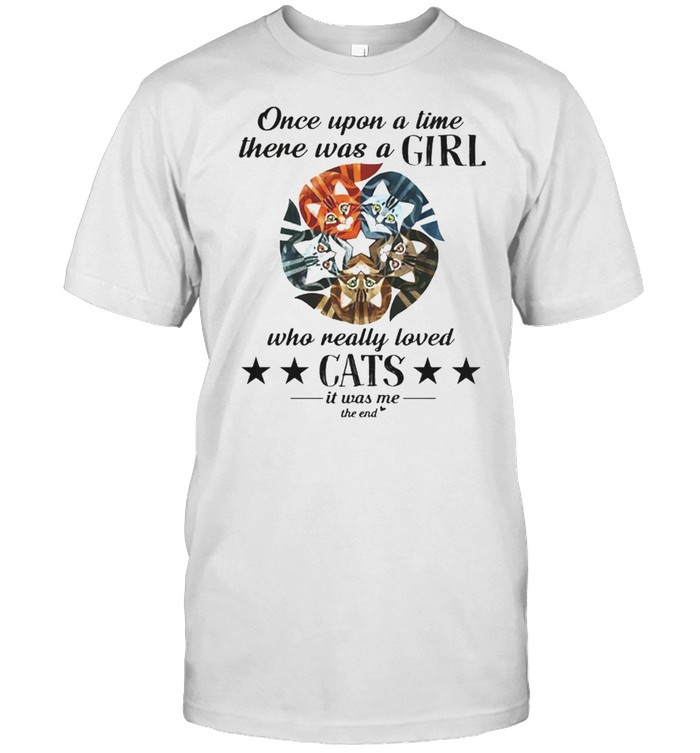Once Upon A Time There Was A Girl Who Really Love Cats T-Shirt Once Upon A Time There Was A Girl Who Really Love Cats T-Shirt