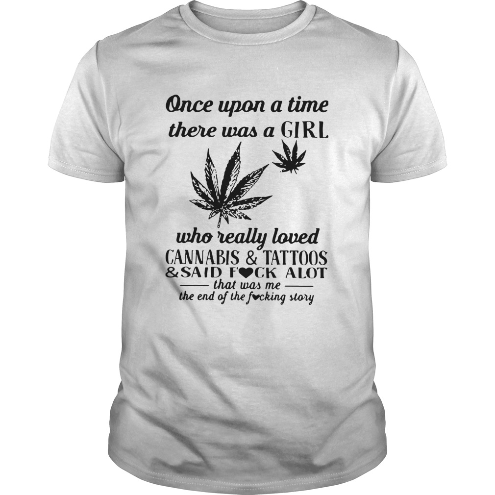 Once Upon A Time There Was A Girl Who Really Loved Cannabis And Tattoos And Said Fuck Alot T-Shirt