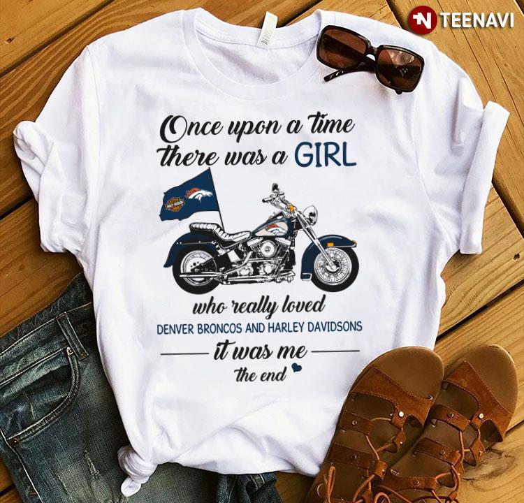 Once Upon A Time There Was A Girl Who Really Loved Denver Broncos And Harley Davidsons It Was Me T-Shirt