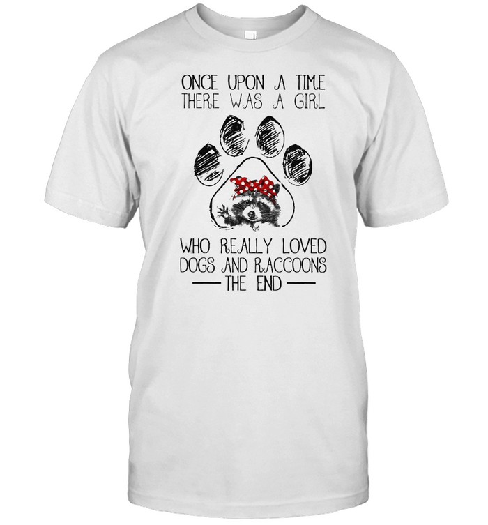 Once Upon A Time There Was A Girl Who Really Loved Dogs And Raccoons The End T-Shirt