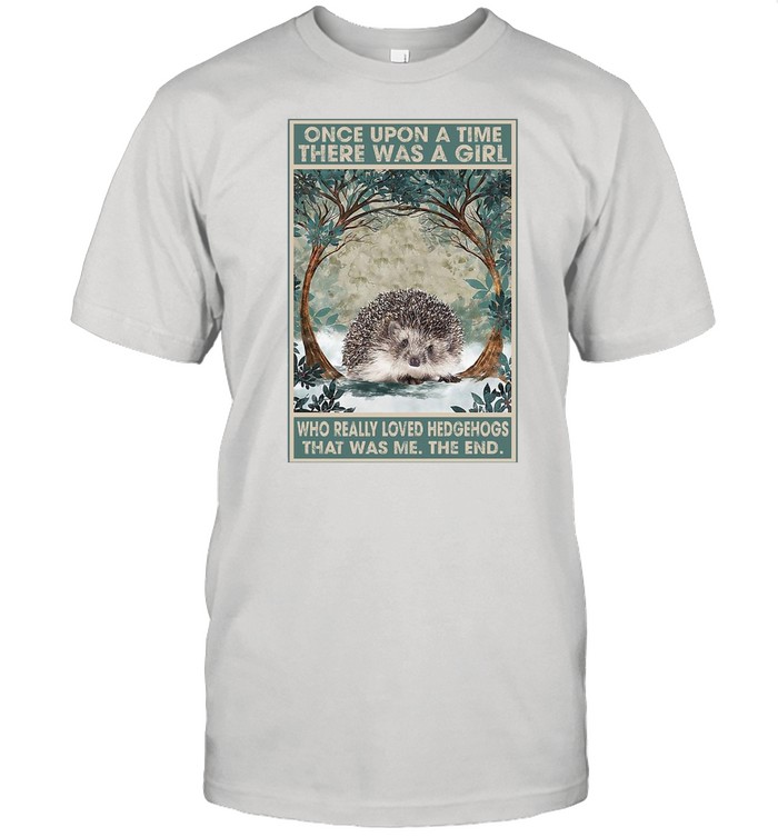 Once Upon A Time There Was A Girl Who Really Loved Hedgehogs That Was Me The End T-Shirt