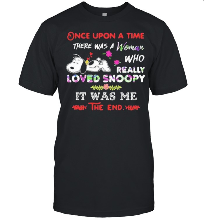 Once Upon A Time There Was A Girl Who Really Loved Snoopy It Was Me The End Flower T-Shirt