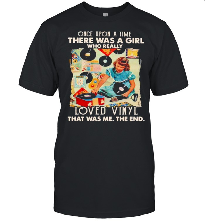 Once Upon A Time There Was A Girl Who Really Loved Vinyl It Was Me The End T-Shirt