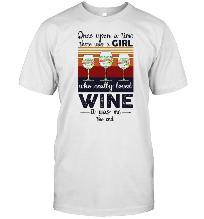Once Upon A Time There Was A Girl Who Really Loved Wine It Was Me The End Vintage T-Shirt Once Upon A Time There Was A Girl Who Really Loved Wine It Was Me The End Vintage T-Shirt