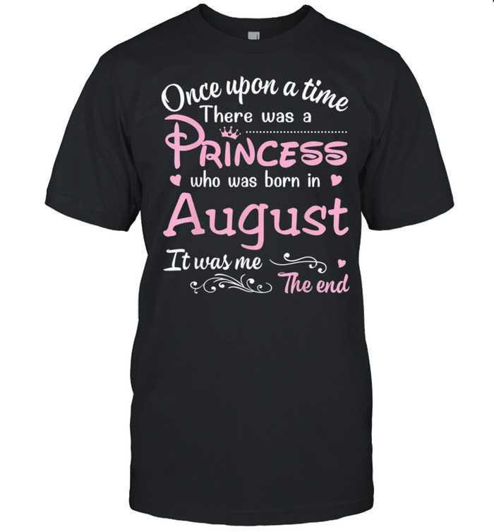 Once Upon A Time There Was A Princess Who Was Born In August Us 2021 T-Shirt
