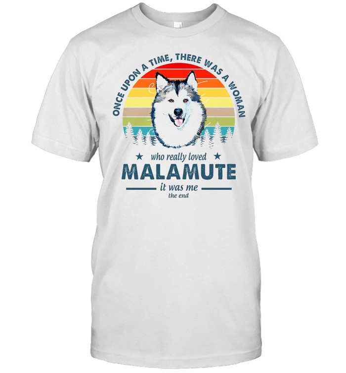 Once Upon A Time There Was A Woman Who Really Loved Malamute T-Shirt Once Upon A Time There Was A Woman Who Really Loved Malamute T-Shirt