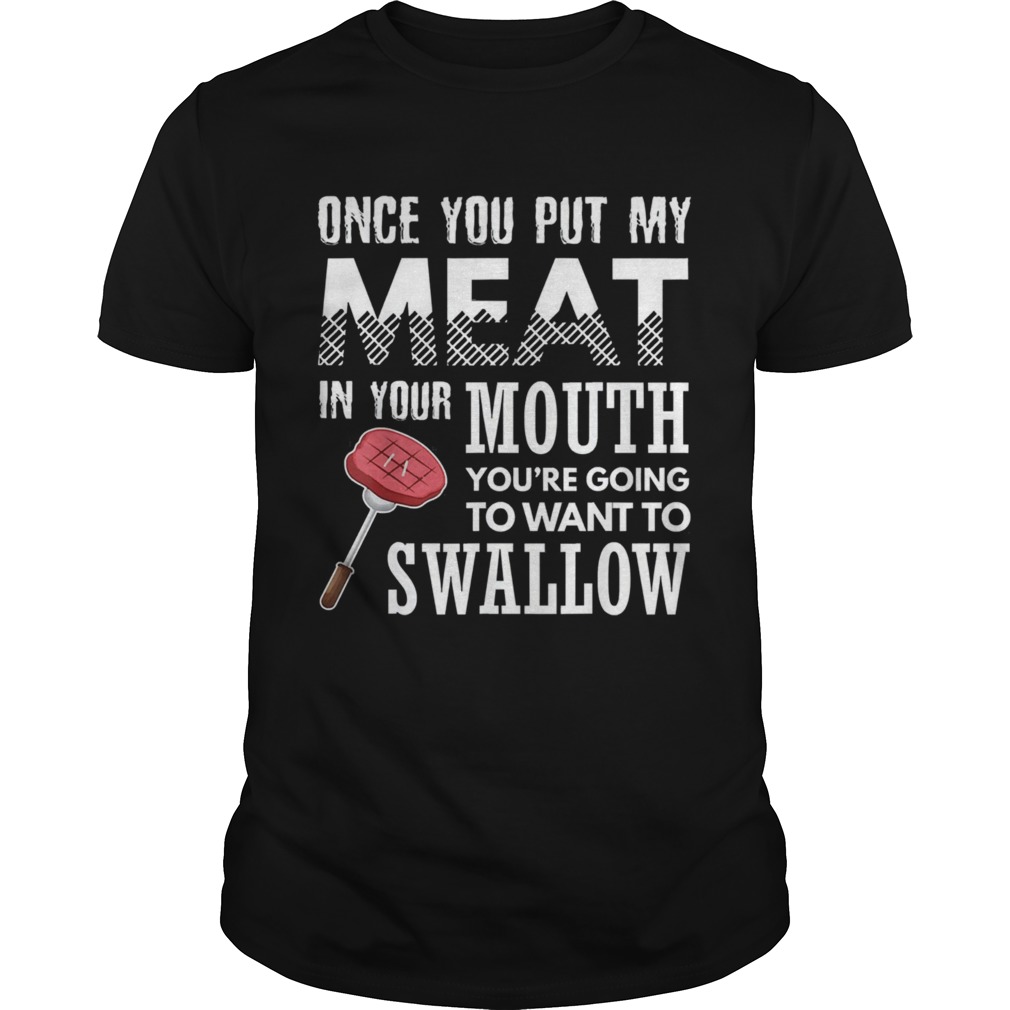 Once You Put My Meat In Your Mouth Grilling Apparel T-Shirt Once You Put My Meat In Your Mouth Grilling Apparel T-Shirt