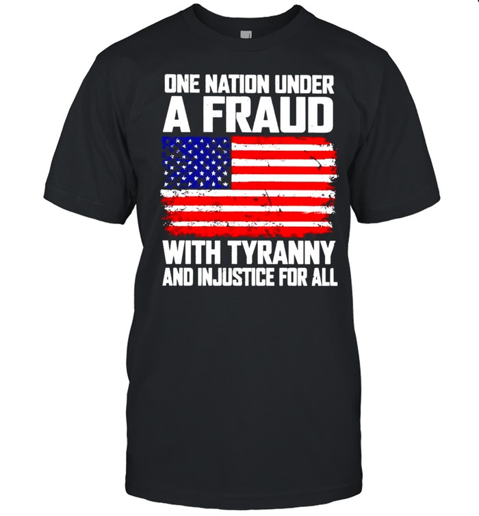 One Nation Under A Fraud With Tyranny And Injustice For All T-Shirt