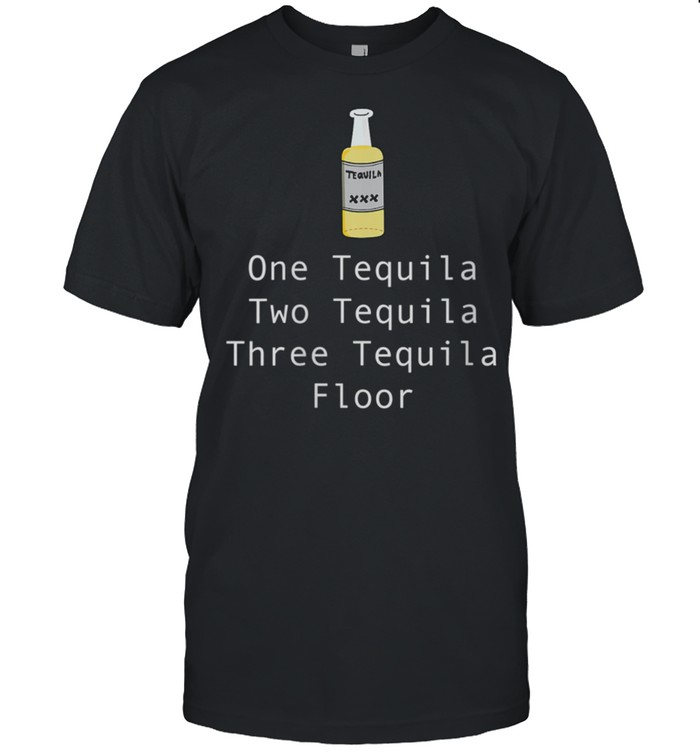One Tequila Two Tequila Three Tequila Floor T-Shirt