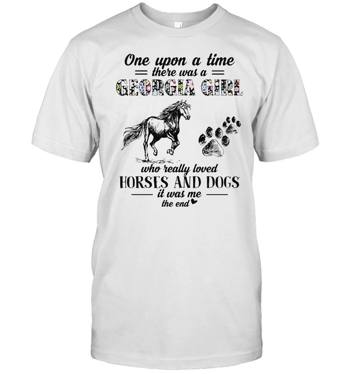 One Upon A Time There Was A Georgia Girl Who Really Loved Horses And Dogs It Was Me T-Shirt One Upon A Time There Was A Georgia Girl Who Really Loved Horses And Dogs It Was Me T-Shirt