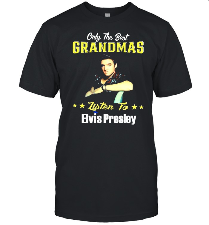 Only The Best Grandmas Listen To Elvis Presley T-Shirt Only The Best Grandmas Listen To Elvis Presley T-Shirt