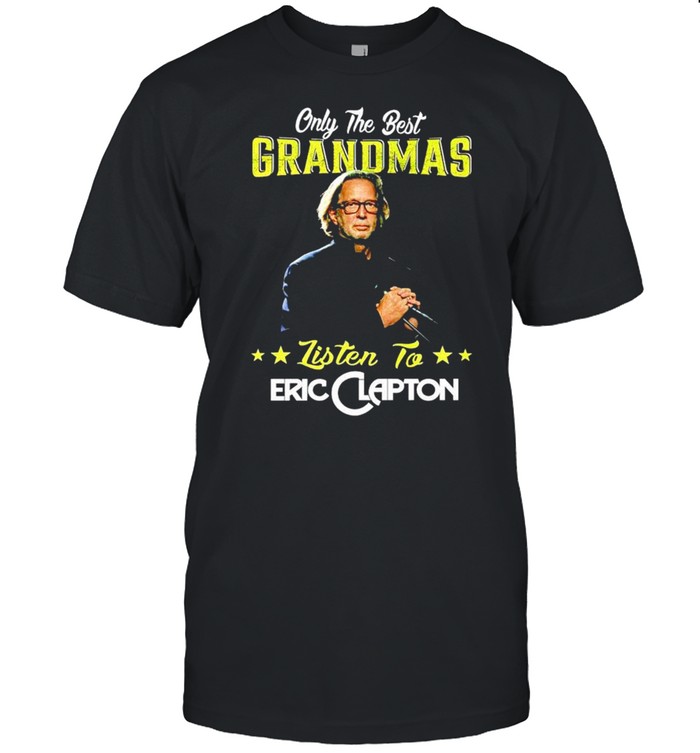 Only The Best Grandmas Listen To Eric Clapton T-Shirt Only The Best Grandmas Listen To Eric Clapton T-Shirt