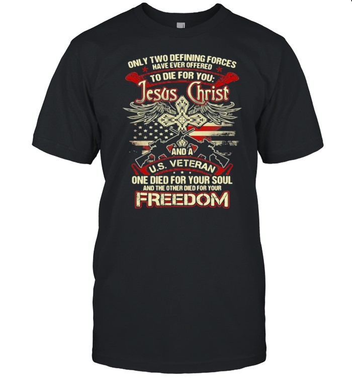 Only Two Defining Forces Have Ever Offered To Die For You T-Shirt
